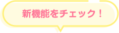 新機能をチェック！